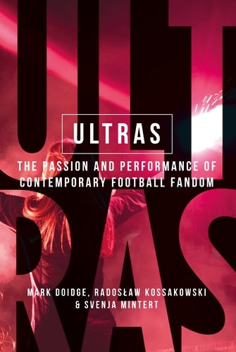 Ultras: The passion and performance of contemporary football fandom (Manchester University Press)
