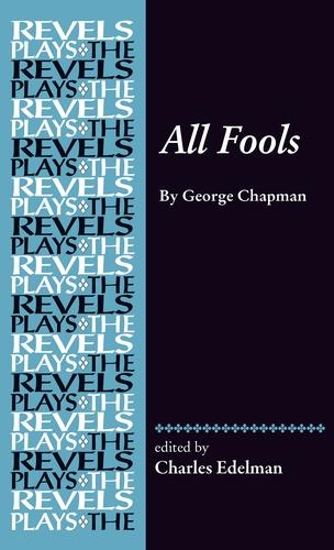 All Fools: George Chapman (The Revels Plays)