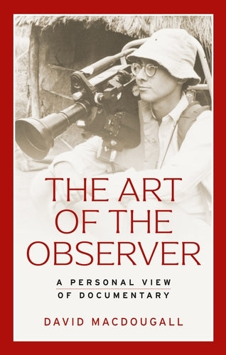 The Art of the Observer: A Personal View of Documentary (Anthropology, Creative Practice and Ethnography)