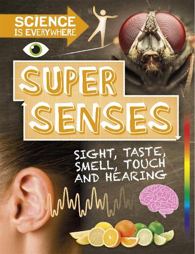 Super Senses: Sight, taste, smell, touch and hearing (Science is Everywhere)