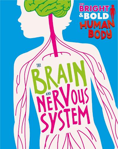 The Brain and Nervous System (The Bright and Bold Human Body)
