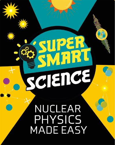 Nuclear Physics Made Easy (Super Smart Science)