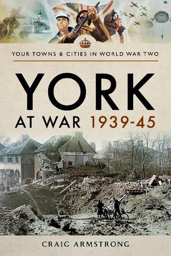 York at War 1939 45 (Towns & Cities in World War Two)