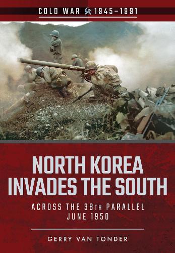 North Korea Invades the South: Across the 38th Parallel, June 1950 (Cold War)