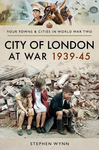 City of London at War 1939-45 (Towns & Cities in World War Two)