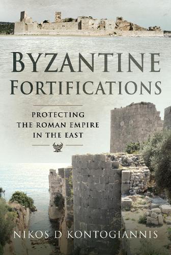 Byzantine Fortifications: Protecting the Roman Empire in the East