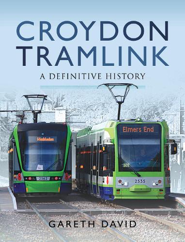 Croydon Tramlink: A Definitive History