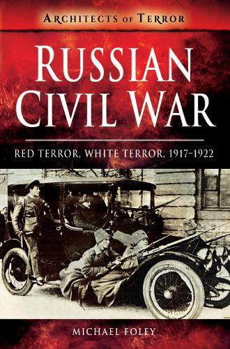 Russian Civil War: Red Terror, White Terror, 1917-1922 (A History of Terror)