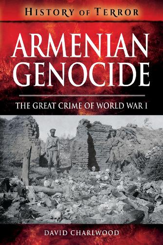 Armenian Genocide: The Great Crime of World War I (History of Terror Series)