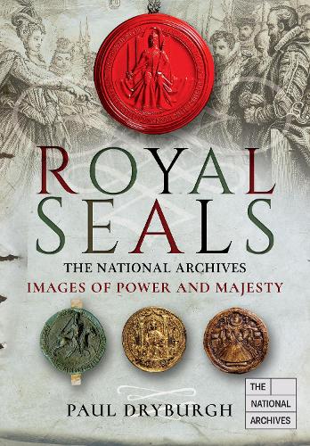 Royal Seals: The National Archives: Images of Power and Majesty (Images of the The National Archives)