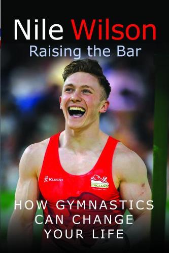 Nile Wilson Raising the Bar: How Gymnastics Can Change Your Life