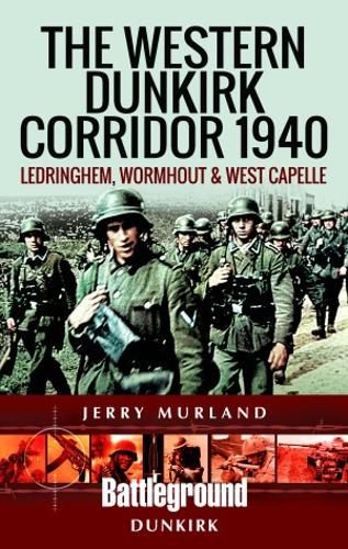The Western Dunkirk Corridor 1940: Ledringhem, Wormhout and West Capelle (Battleground Books: WWII)