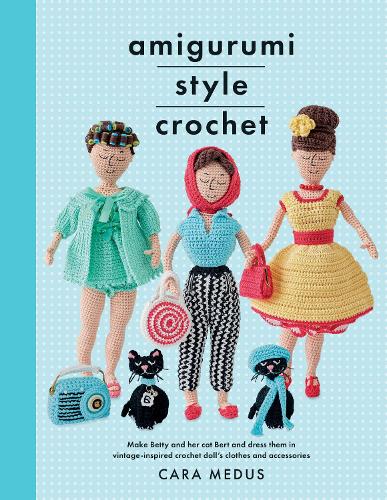 Amigurumi Style Crochet: Make Betty & Bert and dress them in vintage inspired clothes and accessories: Make Betty & Bert and Dress Them in Vintage ... Doll's Clothes and Accessories (Crafts)