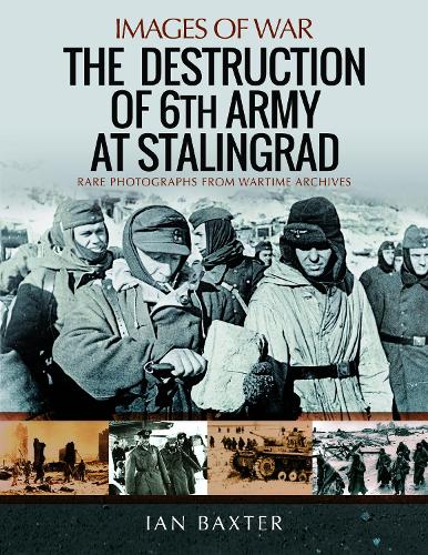 The Destruction of 6th Army at Stalingrad: Rare Photographs from Wartime Archives (Images of War)