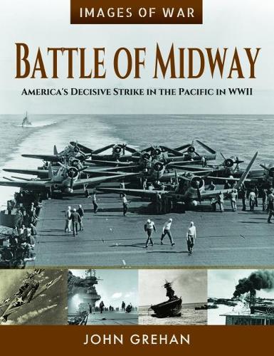 Battle of Midway: America's Decisive Strike in the Pacific in WWII (Images of War)