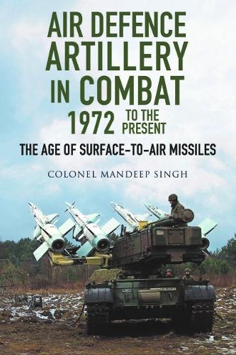 Air Defence Artillery in Combat, 1972-2018: The Age of Surface-to-Air Missiles