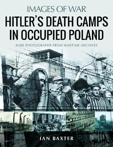 Hitler's Death Camps in Poland: Rare Photograhs from Wartime Archives (Images of War)