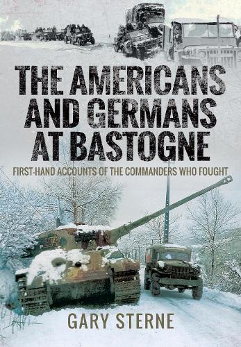 The Americans and Germans in Bastogne: First-Hand Accounts from the Commanders