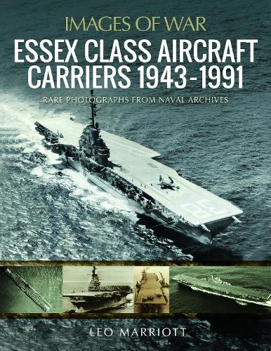 Essex Class Aircraft Carriers, 1943-1991: Rare Photographs from Naval Archives (Images of War)