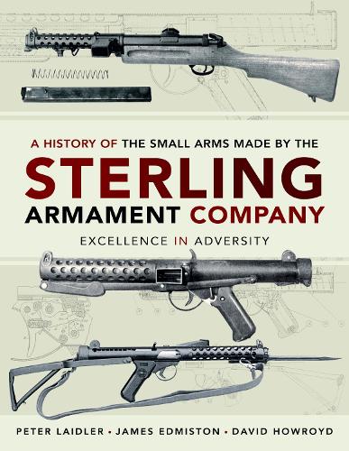 A History of the Small Arms made by the Sterling Armament Company: Excellence in Adversity