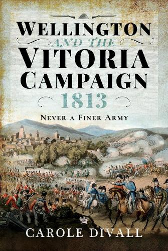 Wellington and the Vitoria Campaign 1813: Never a Finer Army