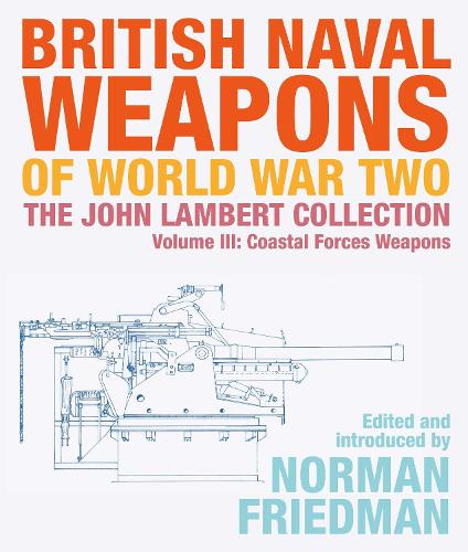 British Naval Weapons of World War Two: The John Lambert Collection, Volume III - Coastal Forces Weapons