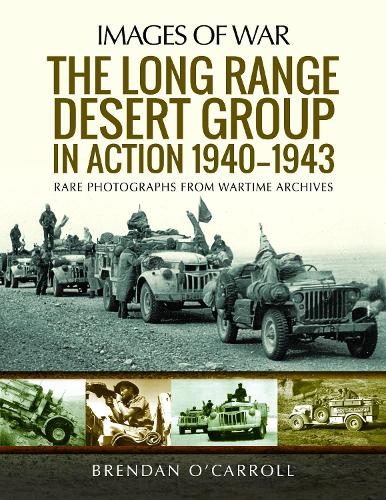 The Long Range Desert Group in Action 1940-1943: Rare Photographs from Wartime Archives (Images of War)