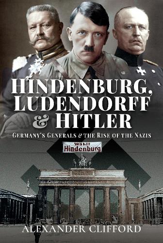 Hindenburg, Ludendorff and Hitler: Germany's Generals and the Rise of the Nazis