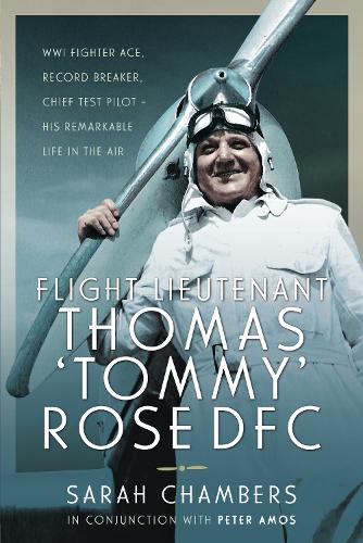 Flight Lieutenant Thomas 'Tommy' Rose DFC: WWI Fighter Ace, Record Breaker, Chief Test Pilot - His Remarkable Life in the Air