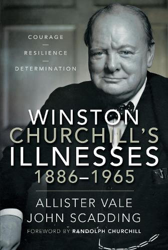 Winston Churchill's Illnesses, 1886-1965: Courage, Resilience and Determination