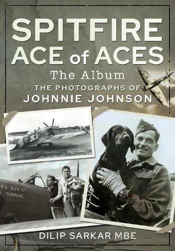 Spitfire Ace of Aces: The Album: The Photographs of Johnnie Johnson