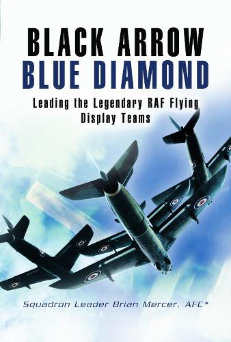 Black Arrows Blue Diamonds: Leading the Legendary RAF Flying Display Teams