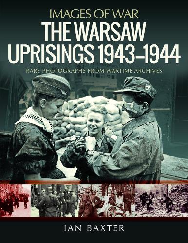 The Warsaw Uprisings, 1943-1944: Rare Photographs from Wartime Archives (Images of War)