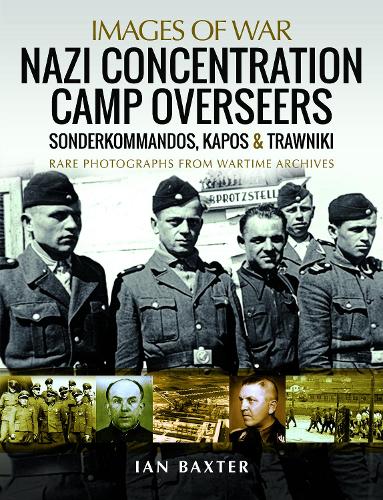 Nazi Concentration Camp Overseers: Sonderkommandos, Kapos & Trawniki - Rare Photographs from Wartime Archives (Images of War)