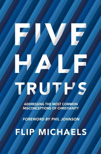 Five Half-Truths: Addressing the Most Common Misconceptions of Christianity