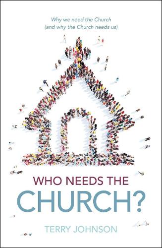 Who Needs the Church?: The Role of the Church in the Life of the Believer and the Believer’s Role in the Life of the Church: Why We Need the Church (and Why the Church Needs Us)