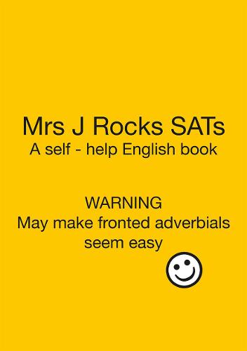 Mrs Mrs J Rocks SATs: Warning. May make fronted adverbials seem easy!