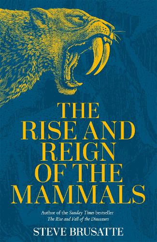 The Rise and Reign of the Mammals: A New History, from the Shadow of the Dinosaurs to Us