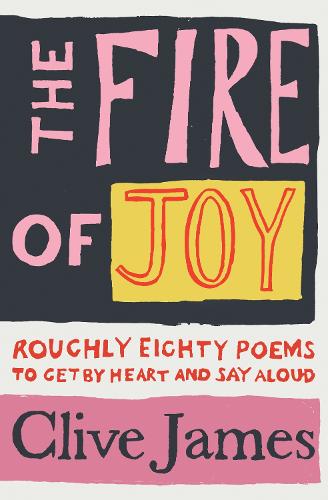 The Fire of Joy: Roughly 80 Poems to Get by Heart and Say Aloud