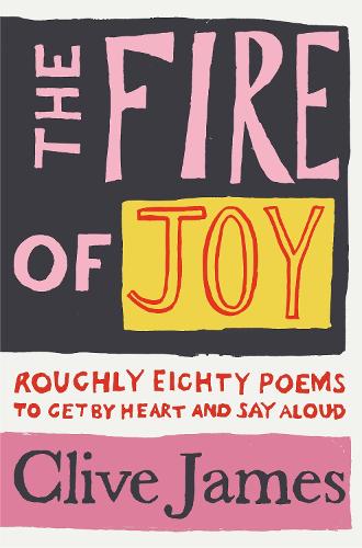 The Fire of Joy: Roughly 80 Poems to Get by Heart and Say Aloud