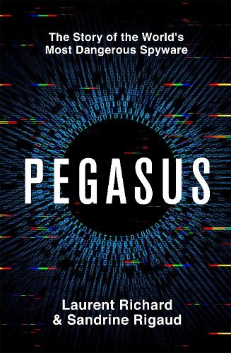 Pegasus: The Story of the World's Most Dangerous Spyware