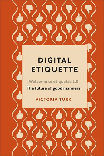 Digital Etiquette: Everything you wanted to know about modern manners but were afraid to ask