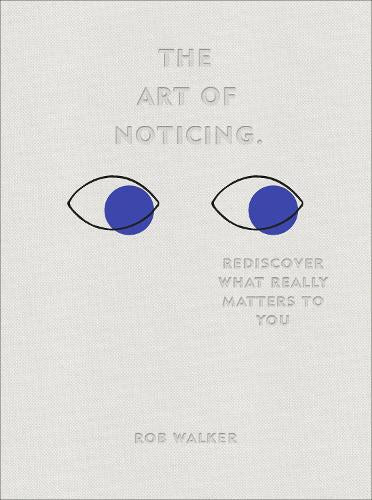 The Art of Noticing: Rediscover What Really Matters to You