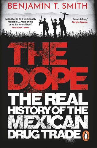 The Dope: The Real History of the Mexican Drug Trade