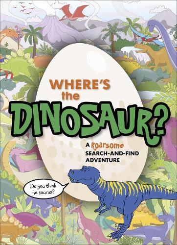 Where's the Dinosaur?: A roarsome search-and-find adventure (Search & Find)