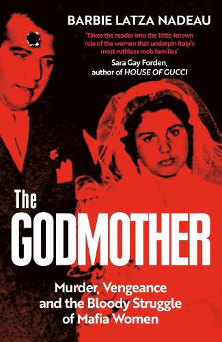 The Godmother: Murder, Vengeance, and the Bloody Struggle of Mafia Women