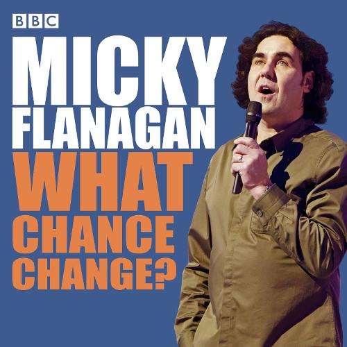 Micky Flanagan: What Chance Change?: The complete BBC Radio series (BBC Audio)