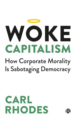 Woke Capitalism: How Corporate Morality is Sabotaging Democracy