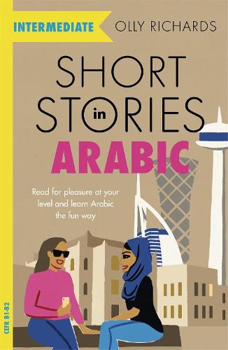 Short Stories in Arabic for Intermediate Learners: Read for pleasure at your level, expand your vocabulary and learn Arabic the fun way! (Foreign Language Graded Reader Series)