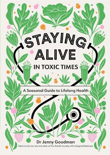 Staying Alive in Toxic Times: A Seasonal Guide to Lifelong Health